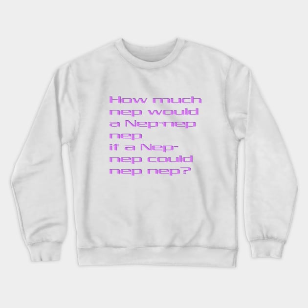 How Much Nep? Crewneck Sweatshirt by NSMike